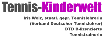 Tennis-Kinderwelt Iris Weiz, staatl. gepr. Tennislehrerin (Verband Deutscher Tennislehrer)      DTB B-lizenzierte  Tennistrainerin